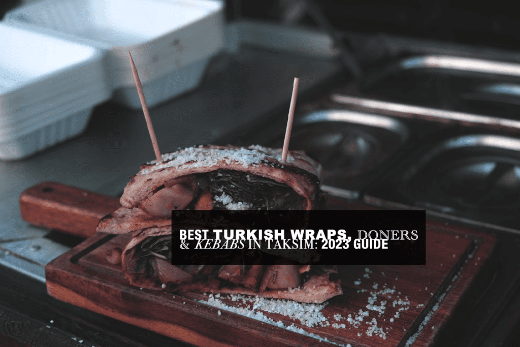 13 Best Turkish Wraps & Doner Kebabs In Taksim: 2023 Guide