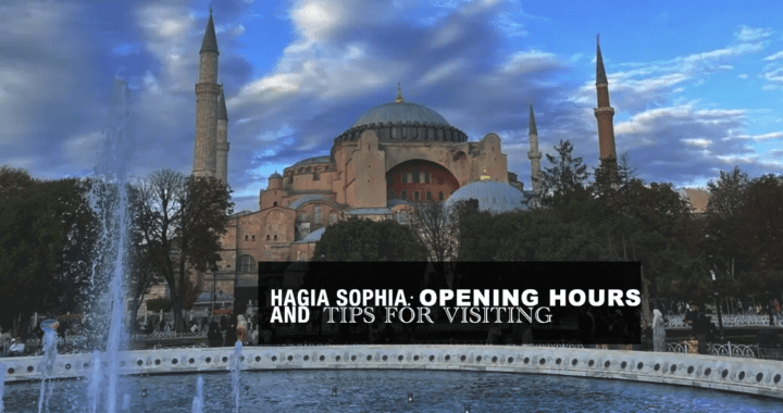 Hagia Sophia Opening Hours and Tips for Visiting
