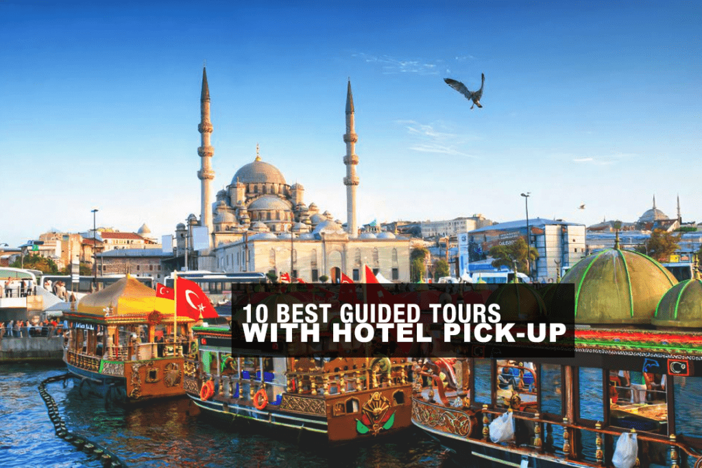 10 Best Guided Tours with Hotel Pick-up in Istanbul